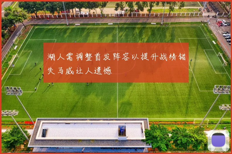 湖人需调整首发阵容以提升战绩错失马威让人遗憾