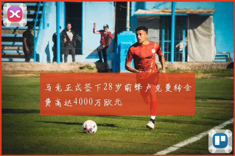 马竞正式签下28岁前锋卢克曼转会费高达4000万欧元