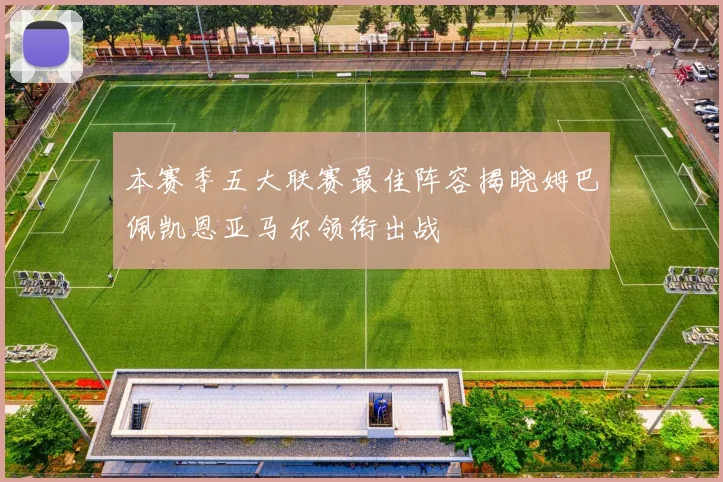 本赛季五大联赛最佳阵容揭晓姆巴佩凯恩亚马尔领衔出战